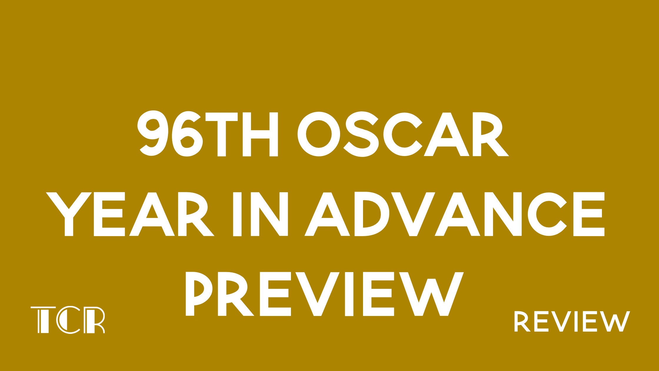 96th Academy Awards Year In Advance Preview The Cinematic Reel